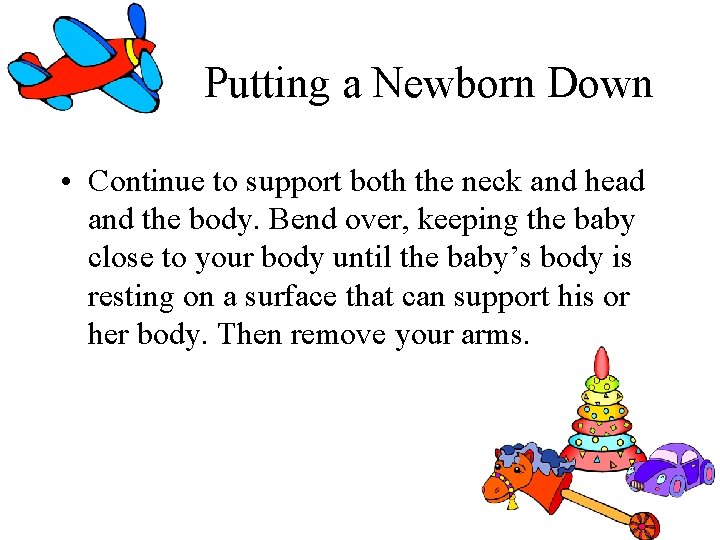 Putting a Newborn Down • Continue to support both the neck and head and Putting a Newborn Down • Continue to support both the neck and head and
