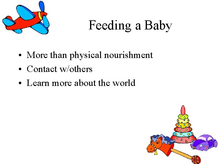 Feeding a Baby • More than physical nourishment • Contact w/others • Learn more Feeding a Baby • More than physical nourishment • Contact w/others • Learn more