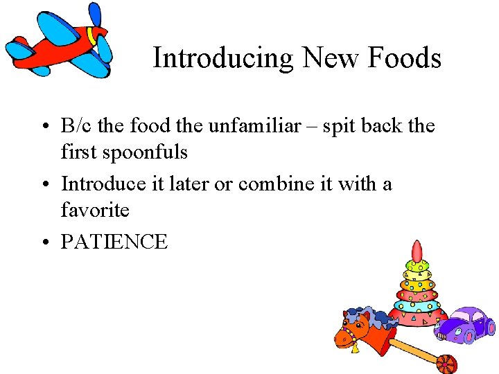 Introducing New Foods • B/c the food the unfamiliar – spit back the first Introducing New Foods • B/c the food the unfamiliar – spit back the first