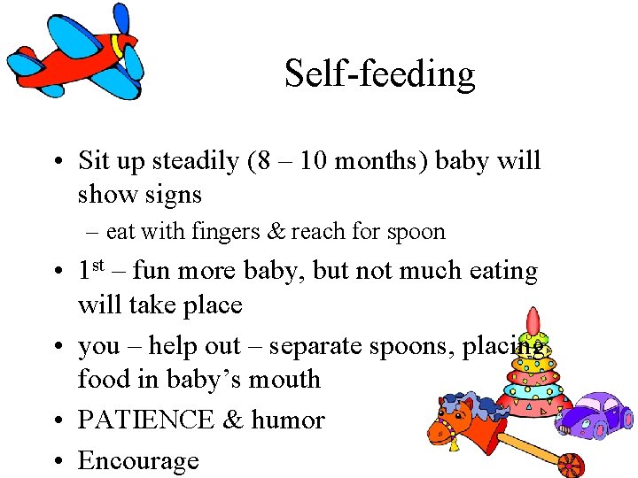 Self-feeding • Sit up steadily (8 – 10 months) baby will show signs – Self-feeding • Sit up steadily (8 – 10 months) baby will show signs –