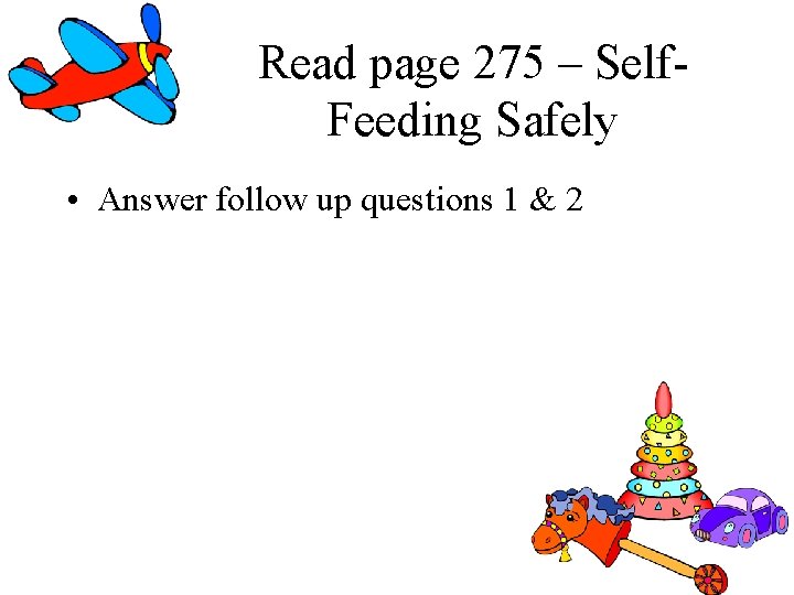 Read page 275 – Self. Feeding Safely • Answer follow up questions 1 & Read page 275 – Self. Feeding Safely • Answer follow up questions 1 &