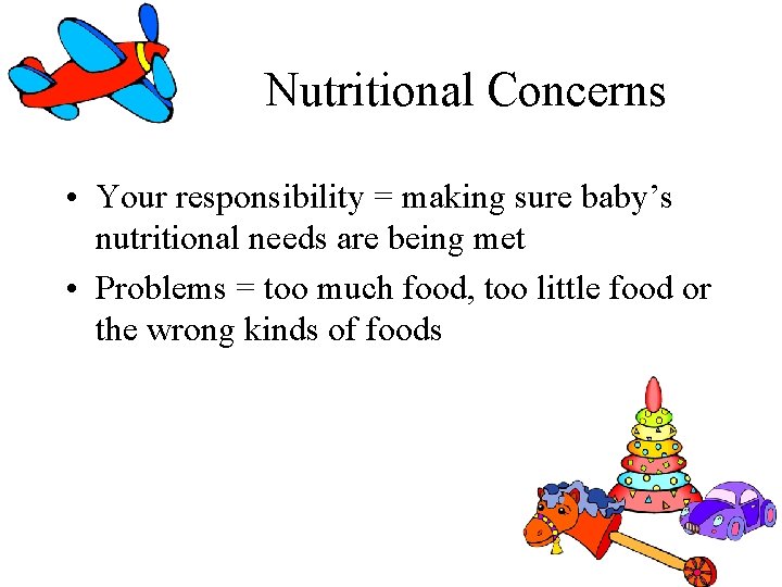 Nutritional Concerns • Your responsibility = making sure baby’s nutritional needs are being met Nutritional Concerns • Your responsibility = making sure baby’s nutritional needs are being met