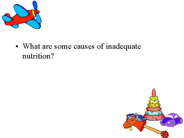 • What are some causes of inadequate nutrition? • What are some causes of inadequate nutrition?