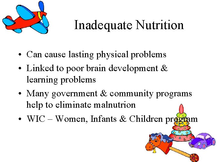 Inadequate Nutrition • Can cause lasting physical problems • Linked to poor brain development Inadequate Nutrition • Can cause lasting physical problems • Linked to poor brain development