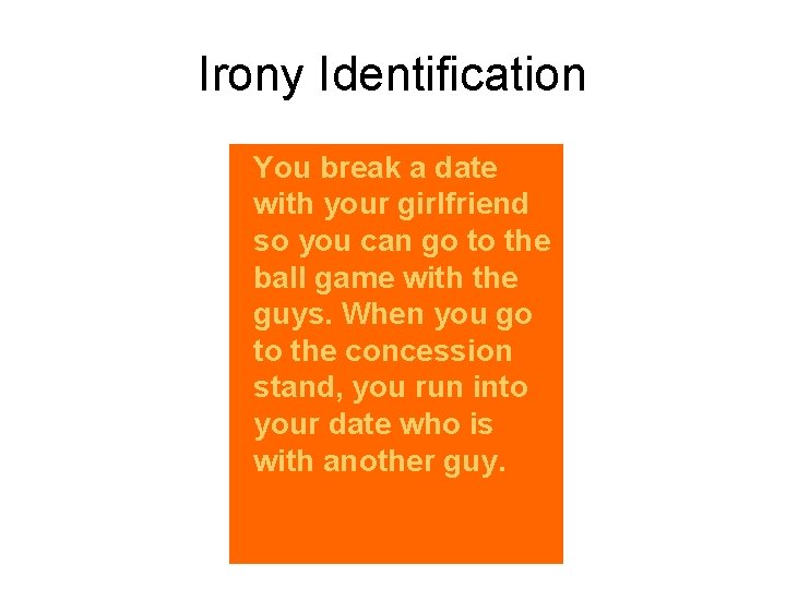 Irony Identification You break a date with your girlfriend so you can go to