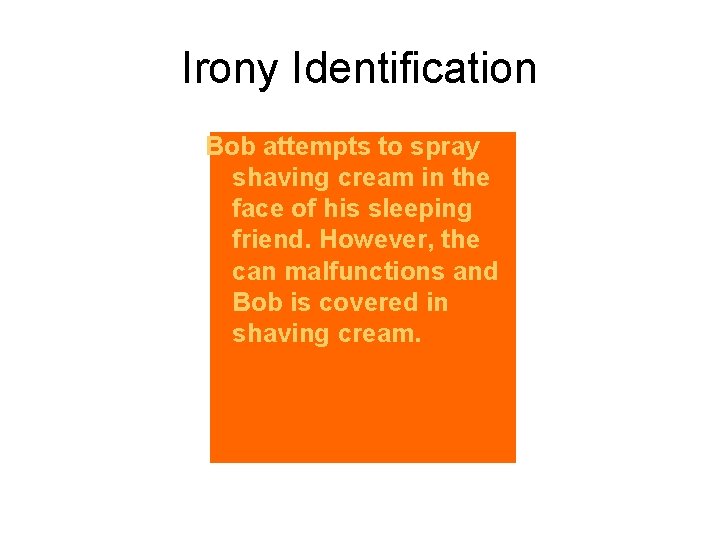 Irony Identification Bob attempts to spray shaving cream in the face of his sleeping