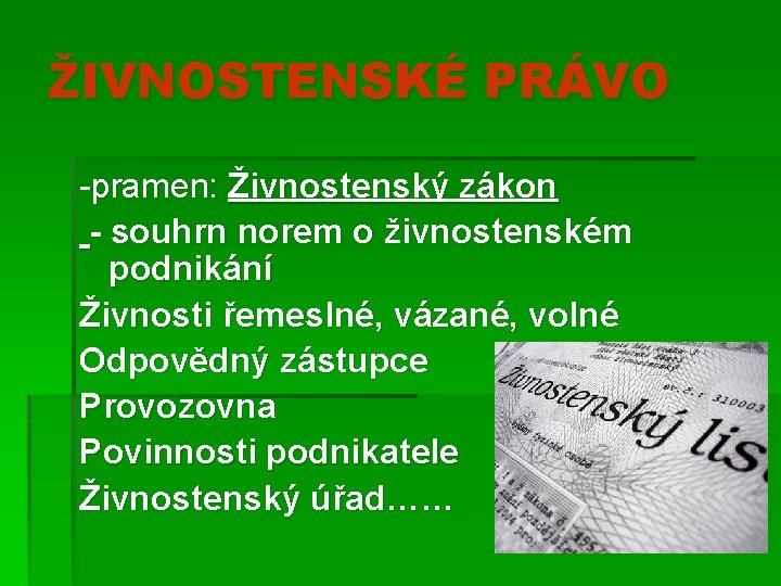 ŽIVNOSTENSKÉ PRÁVO -pramen: Živnostenský zákon - souhrn norem o živnostenském podnikání Živnosti řemeslné, vázané,