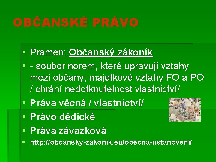 OBČANSKÉ PRÁVO § Pramen: Občanský zákoník § - soubor norem, které upravují vztahy mezi