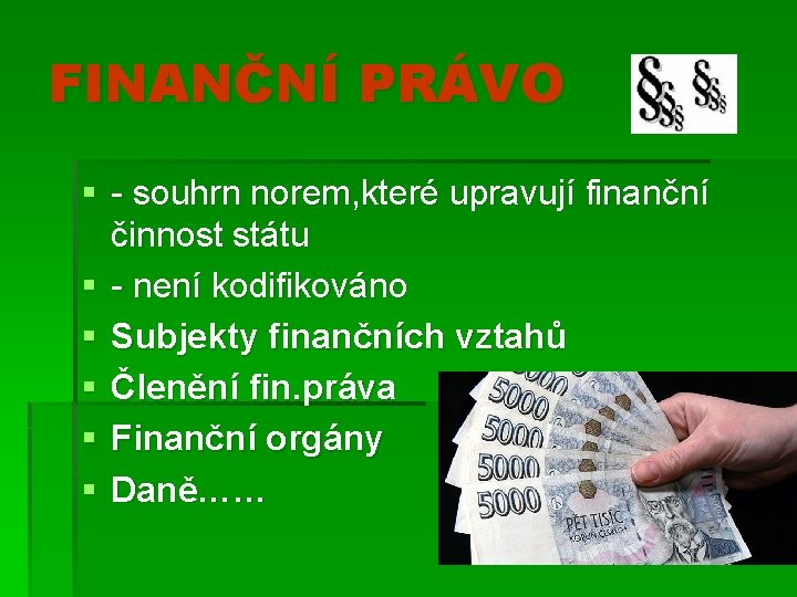 FINANČNÍ PRÁVO § - souhrn norem, které upravují finanční činnost státu § - není