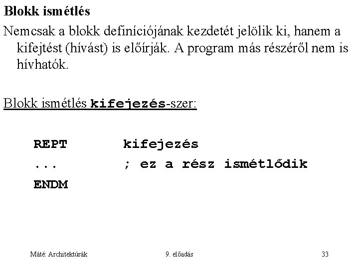 Blokk ismétlés Nemcsak a blokk definíciójának kezdetét jelölik ki, hanem a kifejtést (hívást) is