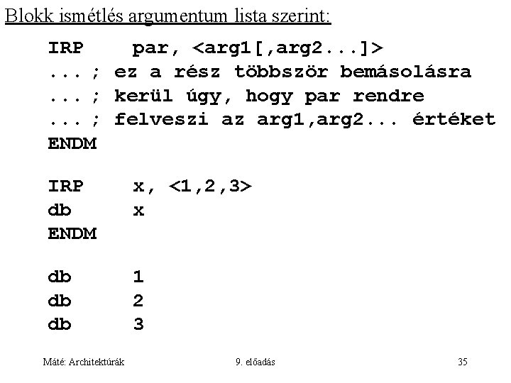 Blokk ismétlés argumentum lista szerint: IRP par, <arg 1[, arg 2. . . ]>.