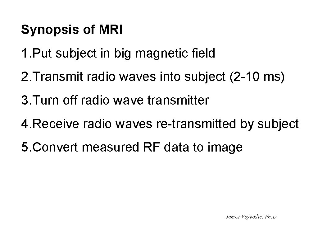 Synopsis of MRI 1. Put subject in big magnetic field 2. Transmit radio waves
