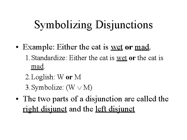 Symbolizing Disjunctions • Example: Either the cat is wet or mad. 1. Standardize: Either Symbolizing Disjunctions • Example: Either the cat is wet or mad. 1. Standardize: Either