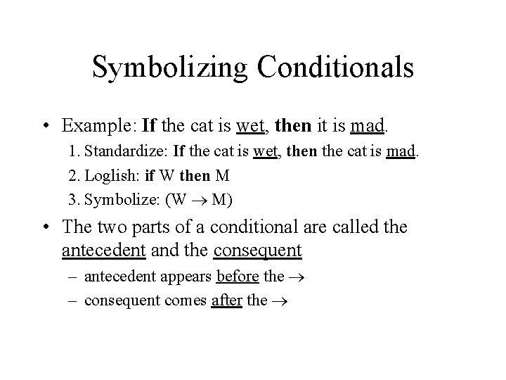 Symbolizing Conditionals • Example: If the cat is wet, then it is mad. 1. Symbolizing Conditionals • Example: If the cat is wet, then it is mad. 1.
