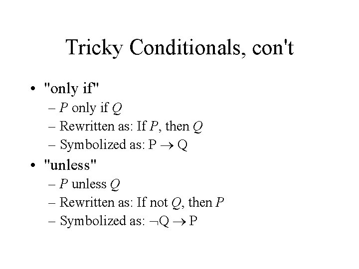 Tricky Conditionals, con't • "only if" – P only if Q – Rewritten as: Tricky Conditionals, con't • "only if" – P only if Q – Rewritten as: