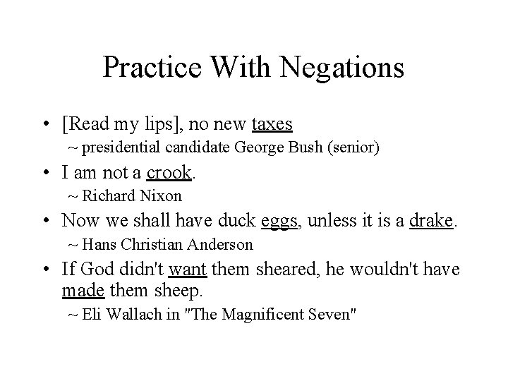 Practice With Negations • [Read my lips], no new taxes ~ presidential candidate George