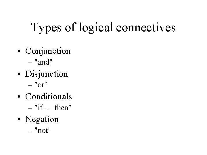 Types of logical connectives • Conjunction – "and" • Disjunction – "or" • Conditionals Types of logical connectives • Conjunction – "and" • Disjunction – "or" • Conditionals