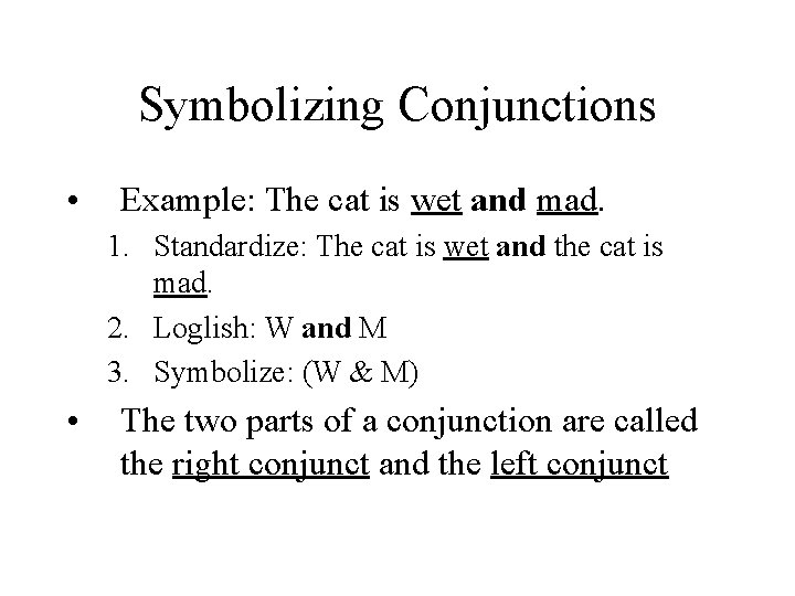 Symbolizing Conjunctions • Example: The cat is wet and mad. 1. Standardize: The cat Symbolizing Conjunctions • Example: The cat is wet and mad. 1. Standardize: The cat