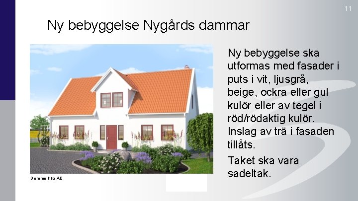 11 Ny bebyggelse Nygårds dammar Derome Hus AB Ny bebyggelse ska utformas med fasader