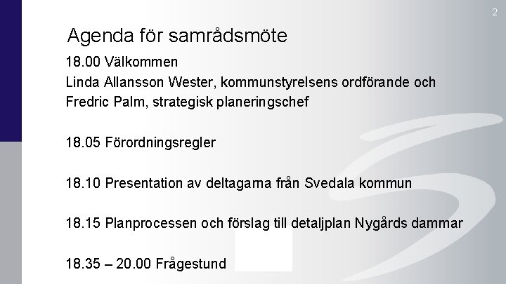 2 Agenda för samrådsmöte 18. 00 Välkommen Linda Allansson Wester, kommunstyrelsens ordförande och Fredric