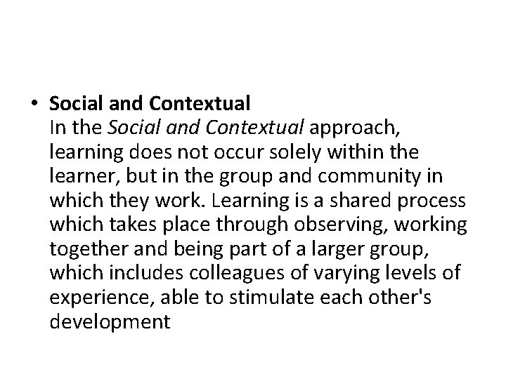  • Social and Contextual In the Social and Contextual approach, learning does not