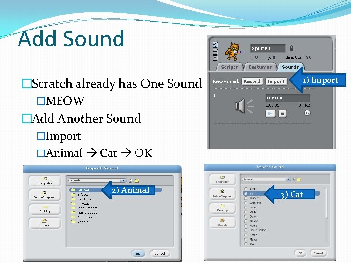 Add Sound 1) Import �Scratch already has One Sound �MEOW �Add Another Sound �Import