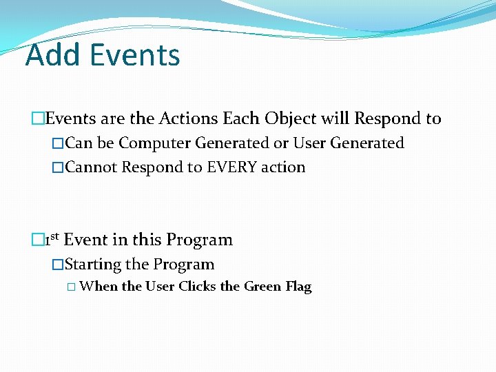 Add Events �Events are the Actions Each Object will Respond to �Can be Computer