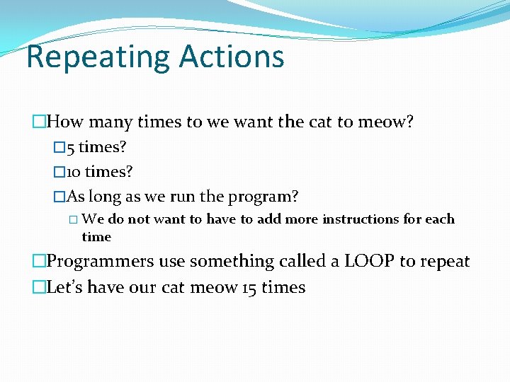 Repeating Actions �How many times to we want the cat to meow? � 5