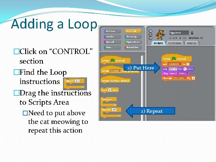 Adding a Loop �Click on “CONTROL” section �Find the Loop instructions �Drag the instructions