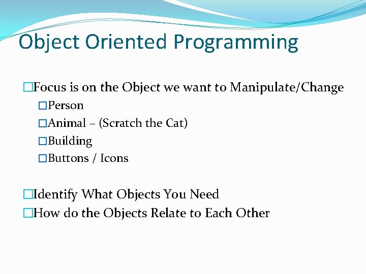 Object Oriented Programming �Focus is on the Object we want to Manipulate/Change �Person �Animal