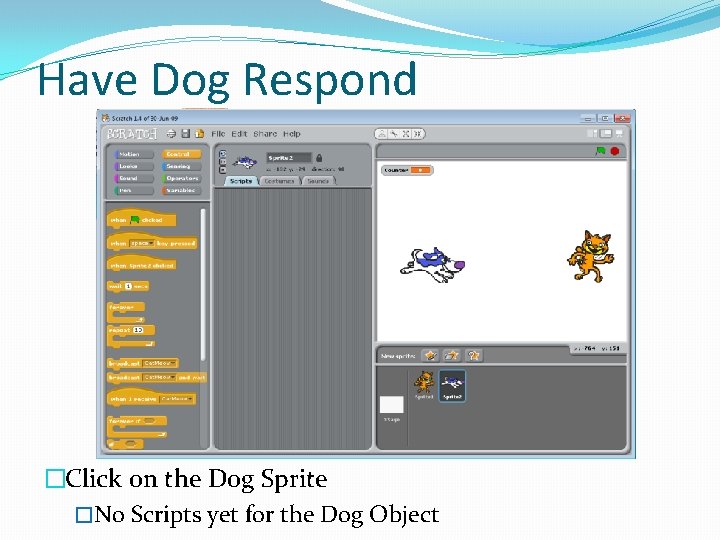 Have Dog Respond �Click on the Dog Sprite �No Scripts yet for the Dog