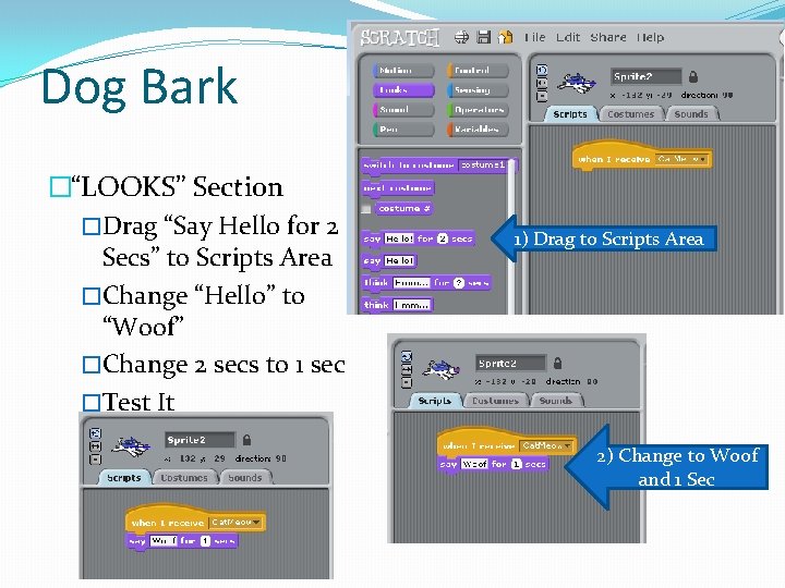 Dog Bark �“LOOKS” Section �Drag “Say Hello for 2 Secs” to Scripts Area �Change
