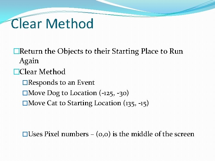 Clear Method �Return the Objects to their Starting Place to Run Again �Clear Method