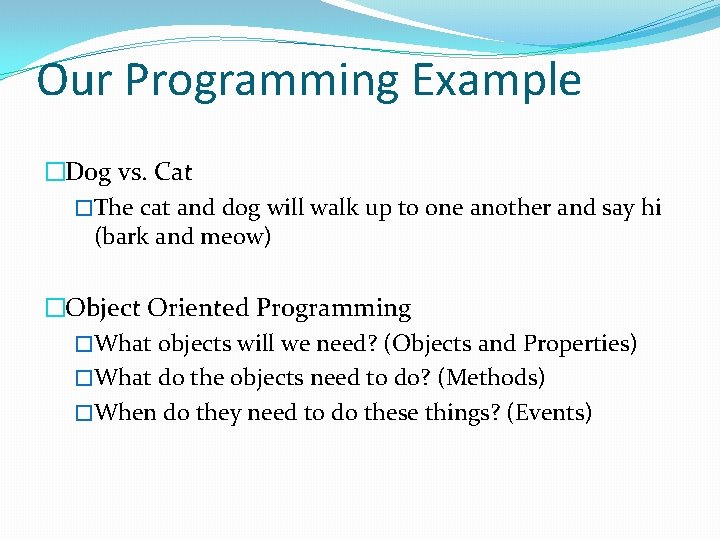 Our Programming Example �Dog vs. Cat �The cat and dog will walk up to