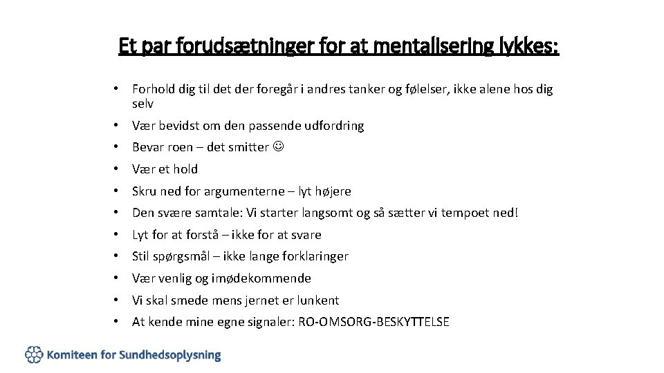 Et par forudsætninger for at mentalisering lykkes: • Forhold dig til det der foregår