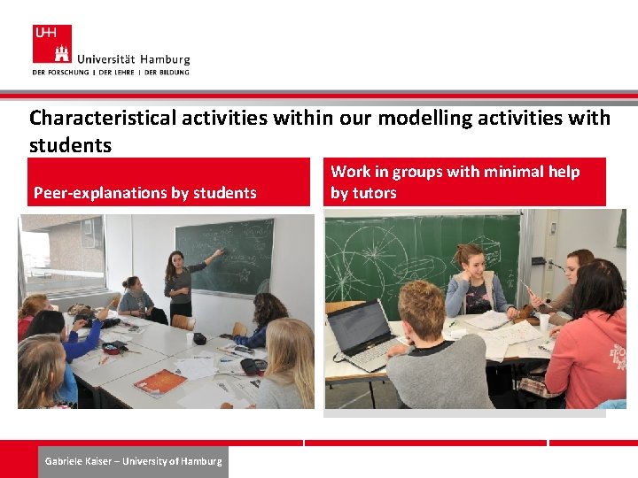 Characteristical activities within our modelling activities with students Peer-explanations by students Gabriele Kaiser –