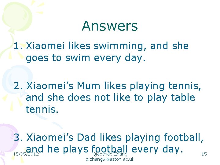 Answers 1. Xiaomei likes swimming, and she goes to swim every day. 2. Xiaomei’s