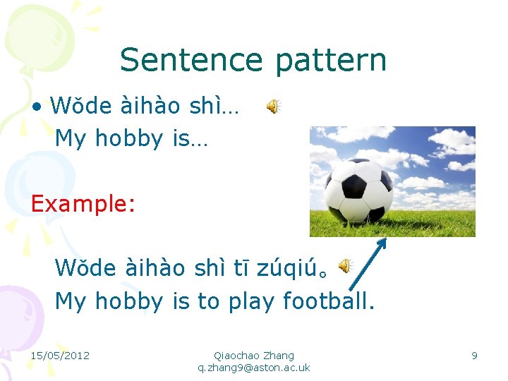 Sentence pattern • Wǒde àihào shì… My hobby is… Example: Wǒde àihào shì tī