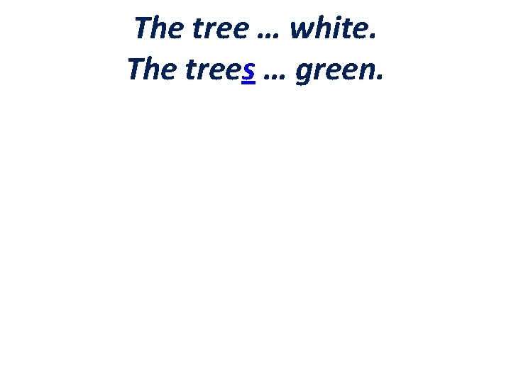 The tree … white. The trees … green. 