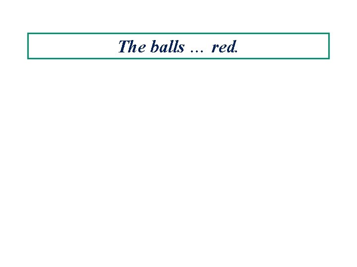 The balls … red. 