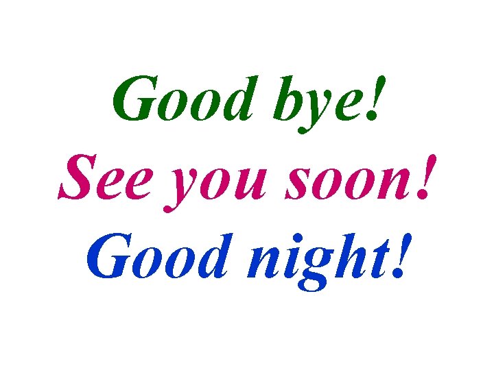 Good bye! See you soon! Good night! 