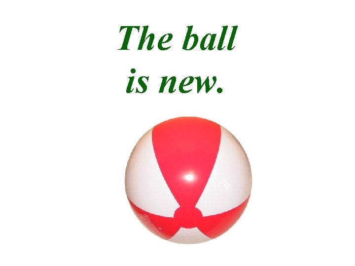 The ball is new. 