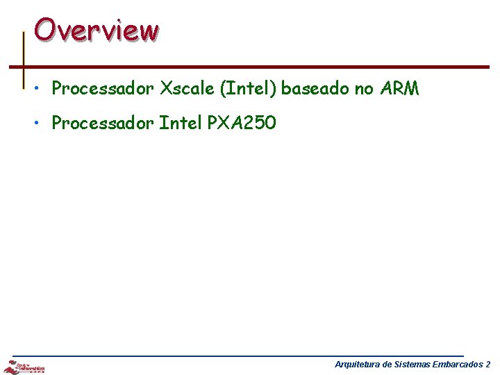 Overview • Processador Xscale (Intel) baseado no ARM • Processador Intel PXA 250 Arquitetura