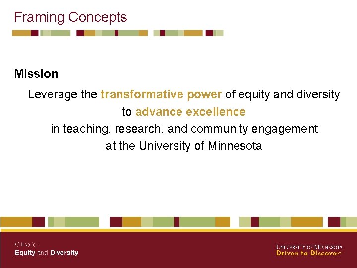 Framing Concepts Mission Leverage the transformative power of equity and diversity to advance excellence