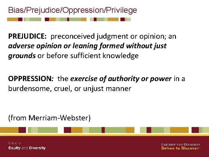 Bias/Prejudice/Oppression/Privilege PREJUDICE: preconceived judgment or opinion; an adverse opinion or leaning formed without just
