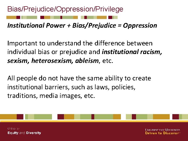 Bias/Prejudice/Oppression/Privilege Institutional Power + Bias/Prejudice = Oppression Important to understand the difference between individual
