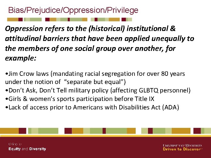 Bias/Prejudice/Oppression/Privilege Oppression refers to the (historical) institutional & attitudinal barriers that have been applied