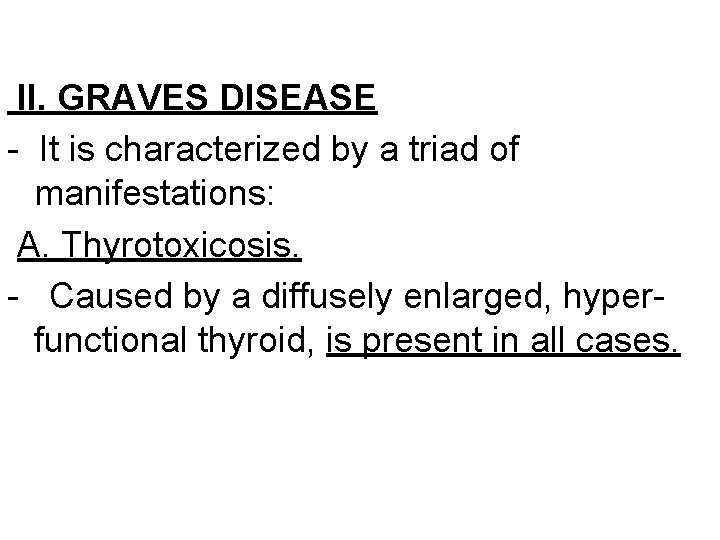 II. GRAVES DISEASE - It is characterized by a triad of manifestations: A. Thyrotoxicosis.