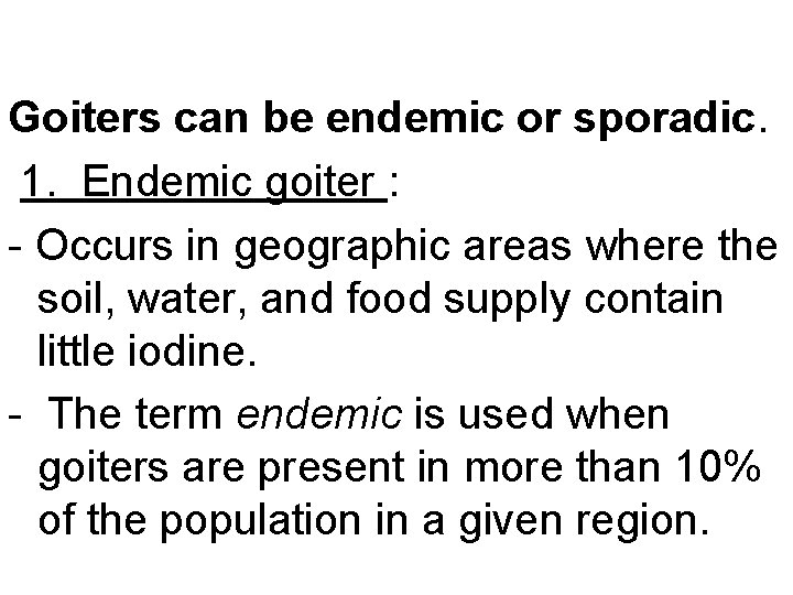 Goiters can be endemic or sporadic. 1. Endemic goiter : - Occurs in geographic