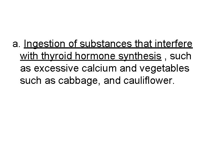 a. Ingestion of substances that interfere with thyroid hormone synthesis , such as excessive